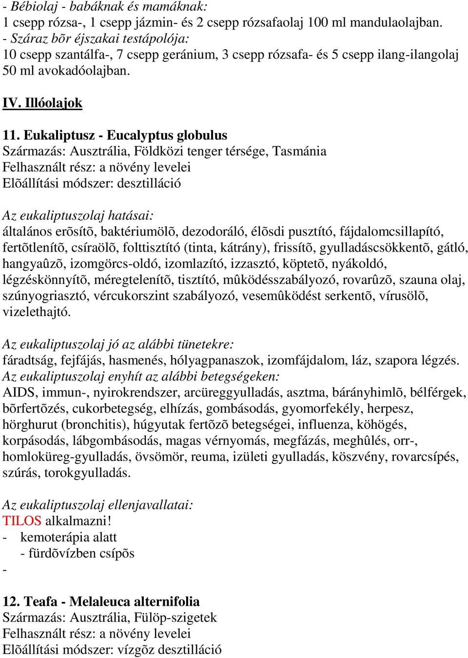 ukaliptusz - ucalyptus globulus zármazás: usztrália, öldközi tenger térsége, asmánia elhasznált rész: a növény levelei lõállítási módszer: desztilláció z eukaliptuszolaj hatásai: általános erõsítõ,