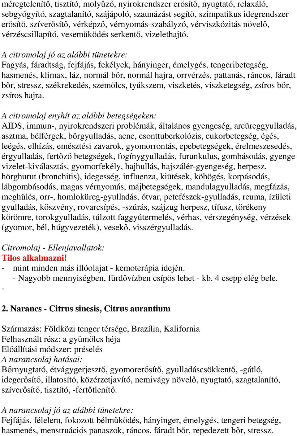 citromolaj jó az alábbi tünetekre: agyás, fáradtság, fejfájás, fekélyek, hányinger, émelygés, tengeribetegség, hasmenés, klimax, láz, normál bőr, normál hajra, orrvérzés, pattanás, ráncos, fáradt