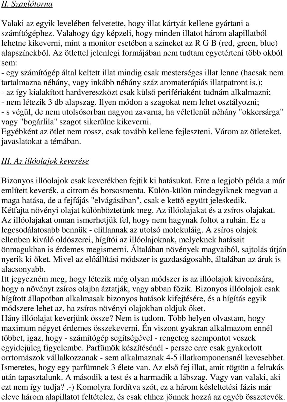 z ötlettel jelenlegi formájában nem tudtam egyetérteni több okból sem: - egy számítógép által keltett illat mindig csak mesterséges illat lenne (hacsak nem tartalmazna néhány, vagy inkább néhány száz