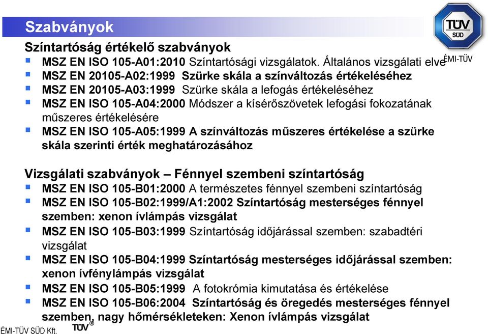 lefogási fokozatának műszeres értékelésére MSZ EN ISO 105-A05:1999 A színváltozás műszeres értékelése a szürke skála szerinti érték meghatározásához Vizsgálati szabványok Fénnyel szembeni