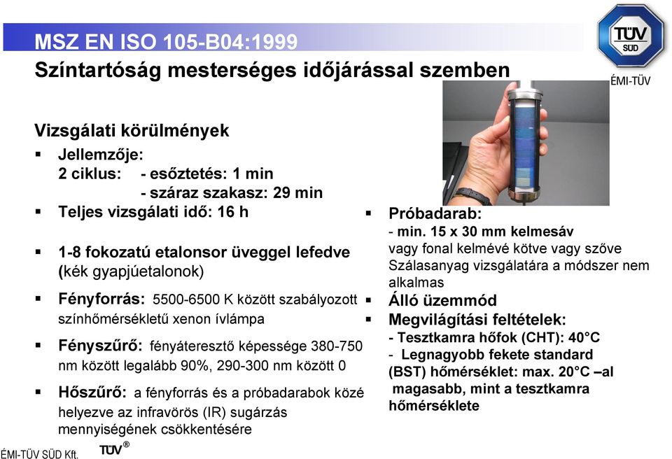 között 0 Hőszűrő: a fényforrás és a próbadarabok közé helyezve az infravörös (IR) sugárzás mennyiségének csökkentésére Próbadarab: - min.