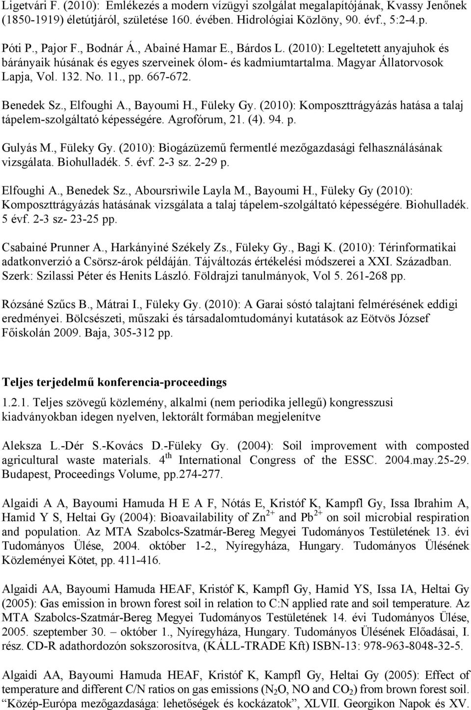Benedek Sz., Elfoughi A., Bayoumi H., Füleky Gy. (2010): Komposzttrágyázás hatása a talaj tápelem-szolgáltató képességére. Agrofórum, 21. (4). 94. p. Gulyás M., Füleky Gy. (2010): Biogázüzemű fermentlé mezőgazdasági felhasználásának vizsgálata.