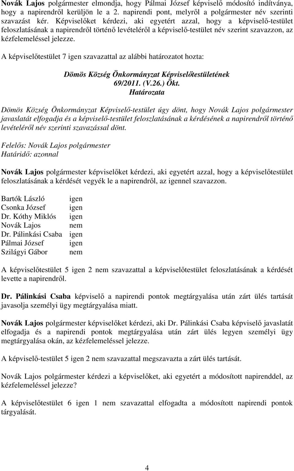 A képviselıtestület 7 igen szavazattal az alábbi határozatot hozta: Dömös Község Önkormányzat Képviselıtestületének 69/2011. (V.26.) Ökt.