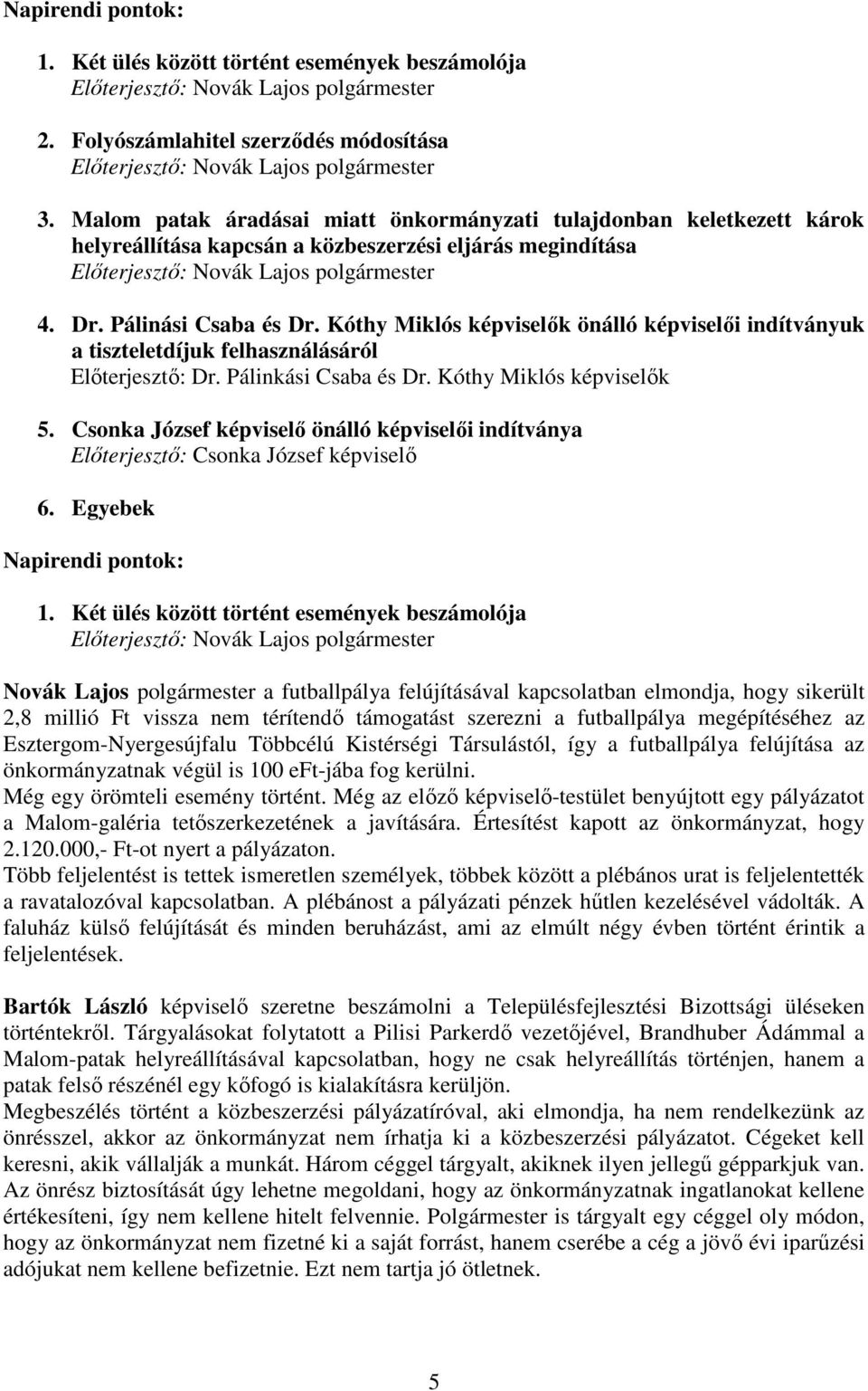 Kóthy Miklós képviselık önálló képviselıi indítványuk a tiszteletdíjuk felhasználásáról Elıterjesztı: Dr. Pálinkási Csaba és Dr. Kóthy Miklós képviselık 5.