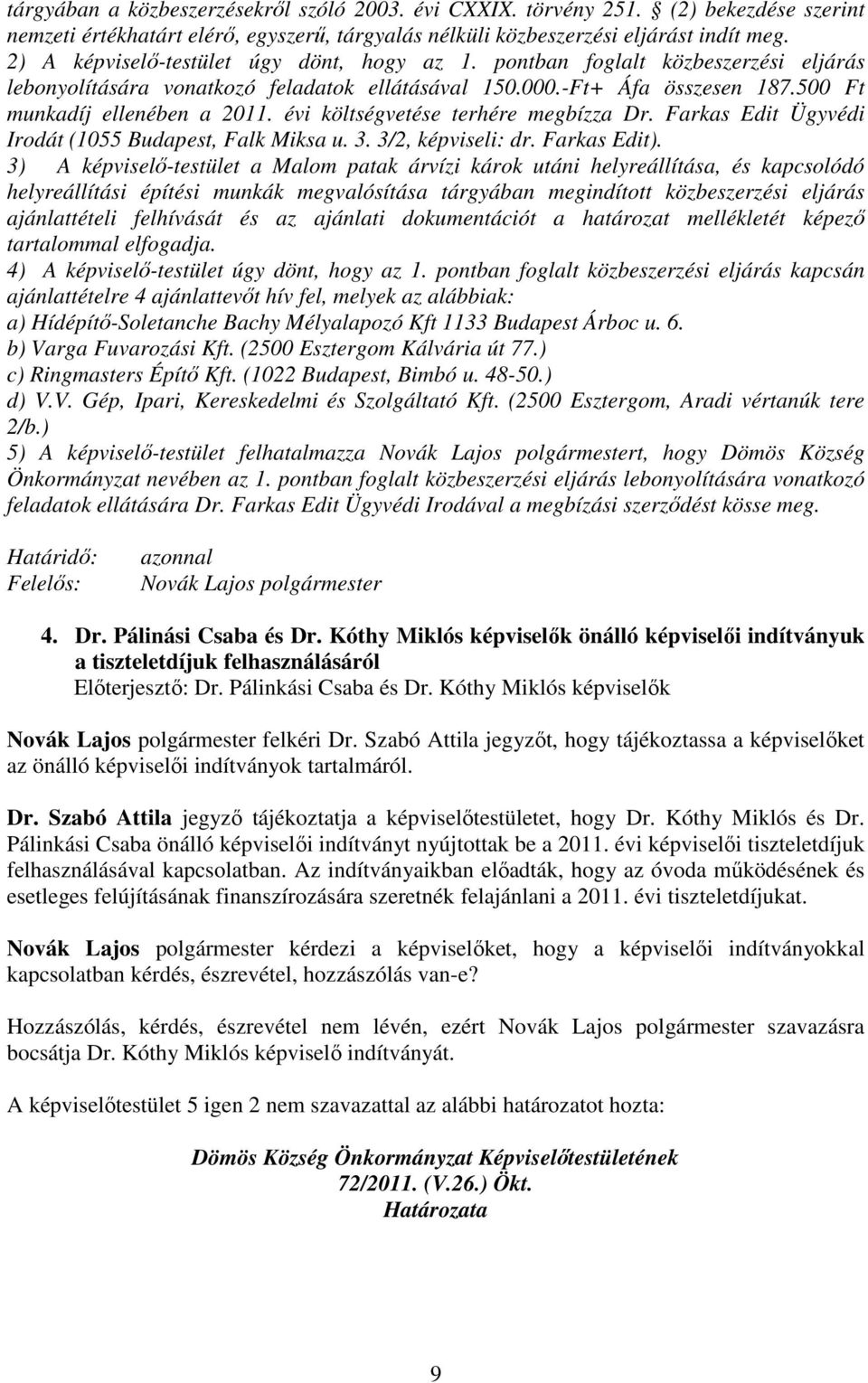 évi költségvetése terhére megbízza Dr. Farkas Edit Ügyvédi Irodát (1055 Budapest, Falk Miksa u. 3. 3/2, képviseli: dr. Farkas Edit).