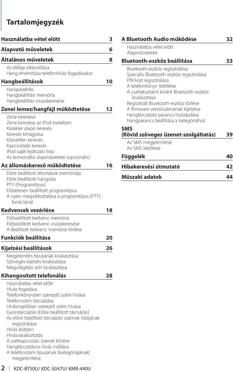 ipod saját lejátszási lista Az lemezváltó alapműveletei (opcionális) Az állomáskereső működtetése 16 Előre beállított állomások memóriája Előre beállított hangolás PTY (Programtípus) Előzetesen