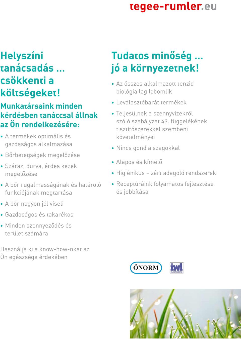 rugalmasságának és határoló funkciójának megtartása A bőr nagyon jól viseli Gazdaságos és takarékos Minden szennyeződés és terület számára Tudatos minőség jó a környezetnek!