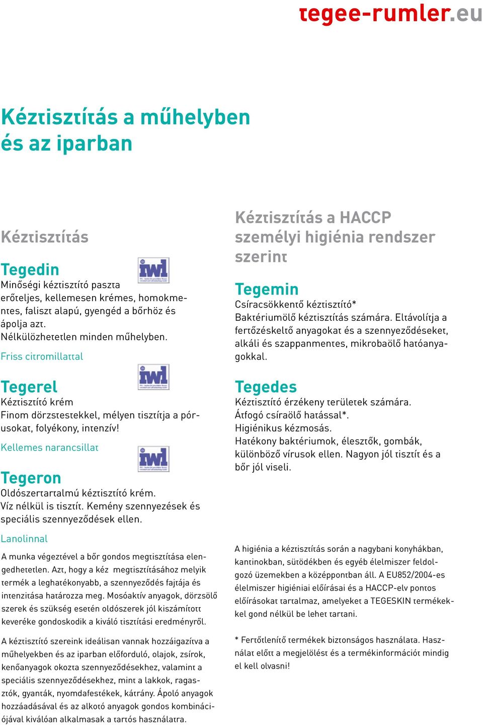 Kellemes narancsillat Tegeron Oldószertartalmú kéztisztító krém. Víz nélkül is tisztít. Kemény szennyezések és speciális szennyeződések ellen.