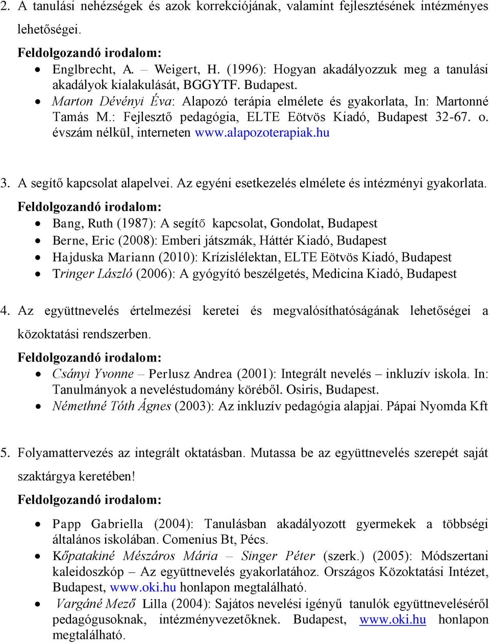 : Fejlesztő pedagógia, ELTE Eötvös Kiadó, Budapest 32-67. o. évszám nélkül, interneten www.alapozoterapiak.hu 3. A segítő kapcsolat alapelvei. Az egyéni esetkezelés elmélete és intézményi gyakorlata.