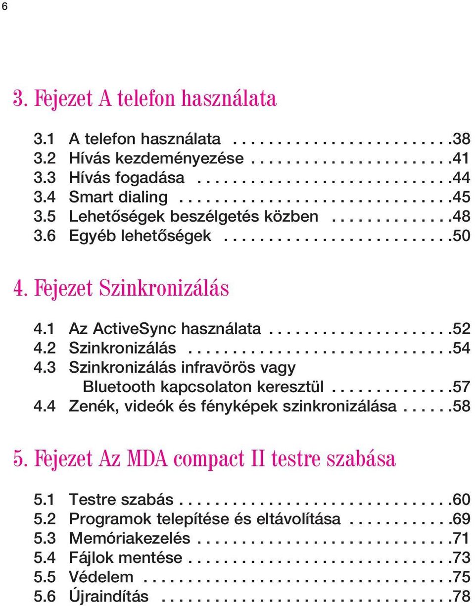 1 Az ActiveSync használata.....................52 4.2 Szinkronizálás..............................54 4.3 Szinkronizálás infravörös vagy Bluetooth kapcsolaton keresztül..............57 4.