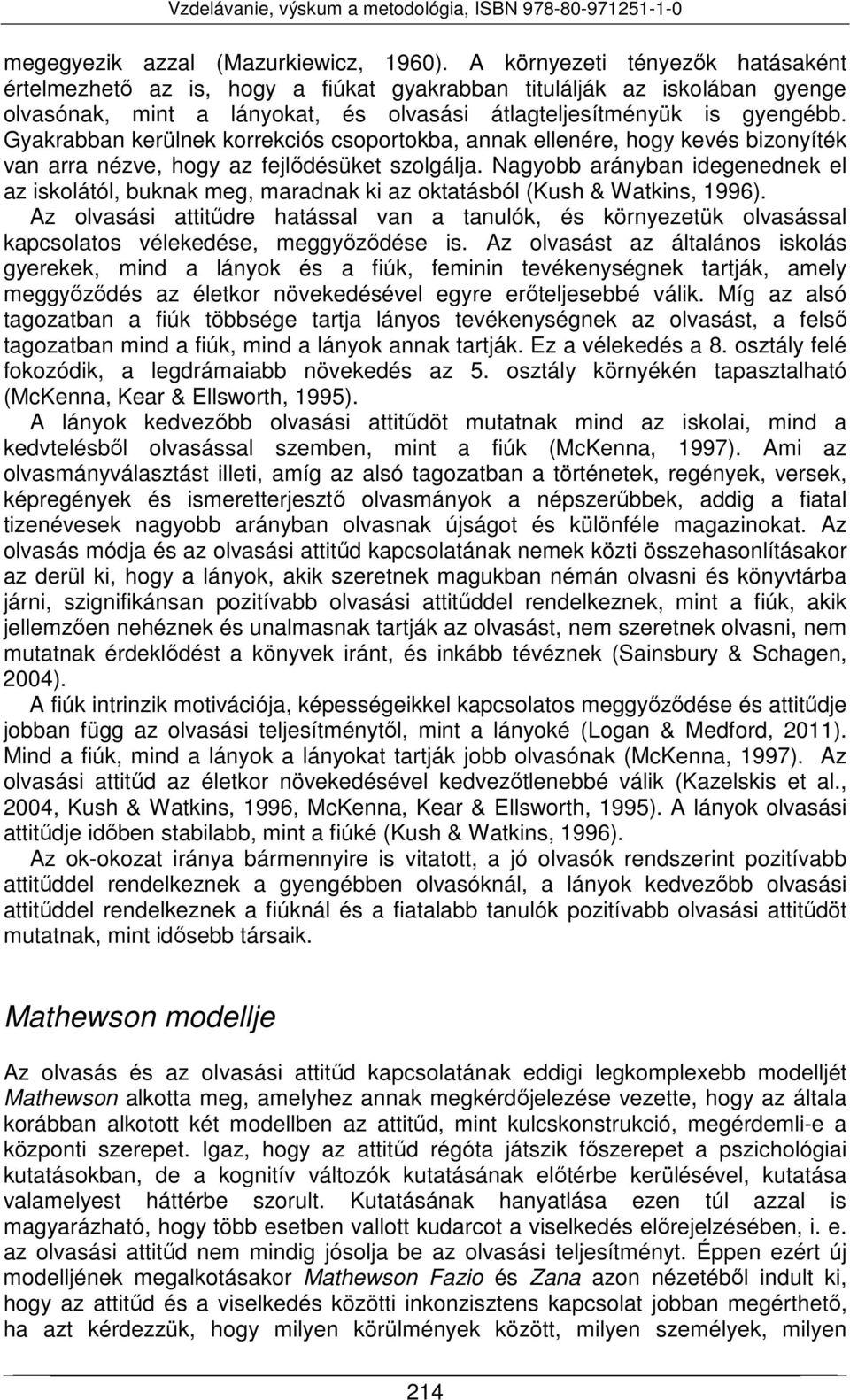 Gyakrabban kerülnek korrekciós csoportokba, annak ellenére, hogy kevés bizonyíték van arra nézve, hogy az fejlődésüket szolgálja.