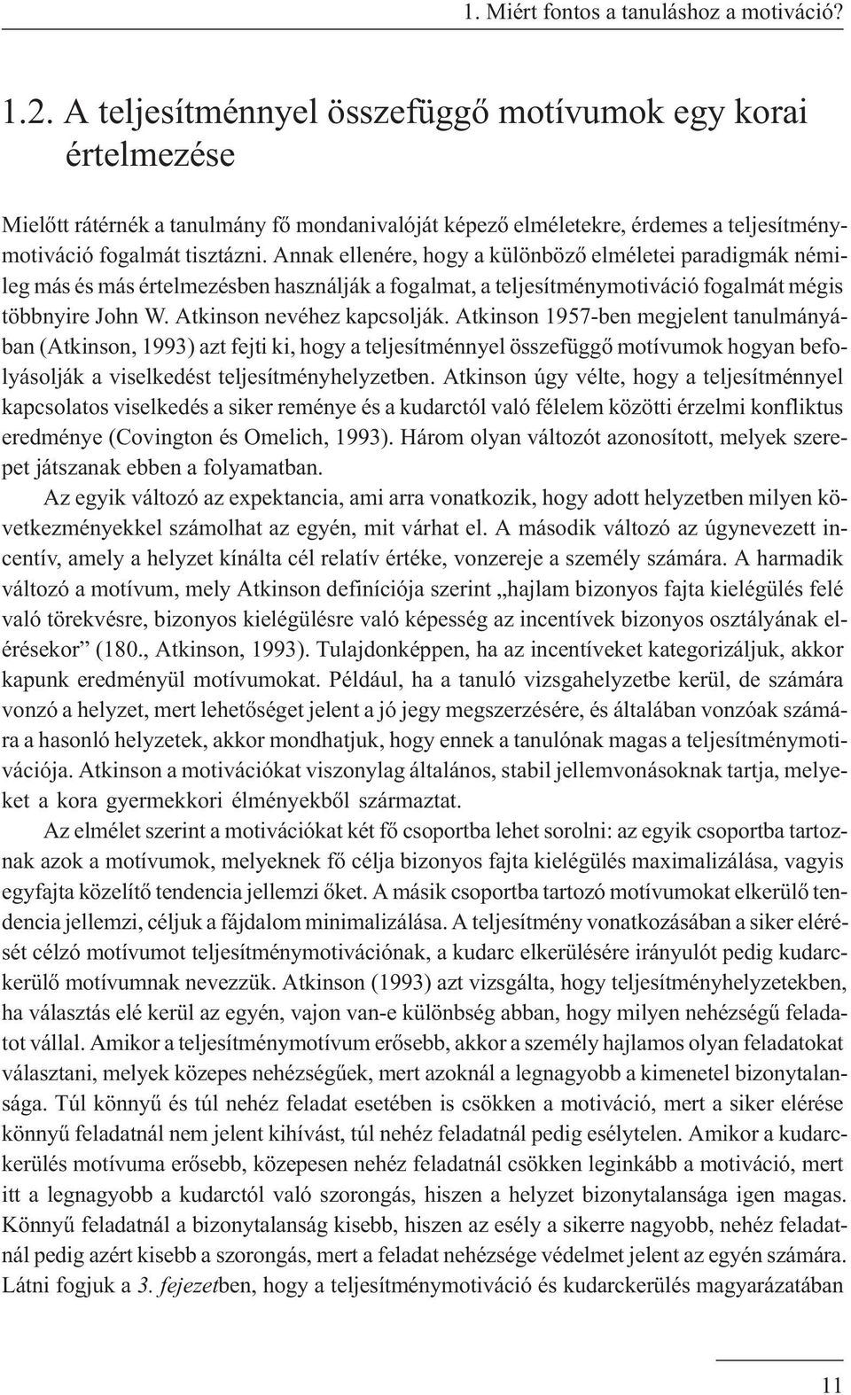 Annak ellenére, hogy a különbözõ elméletei paradigmák némileg más és más értelmezésben használják a fogalmat, a teljesítménymotiváció fogalmát mégis többnyire John W. Atkinson nevéhez kapcsolják.
