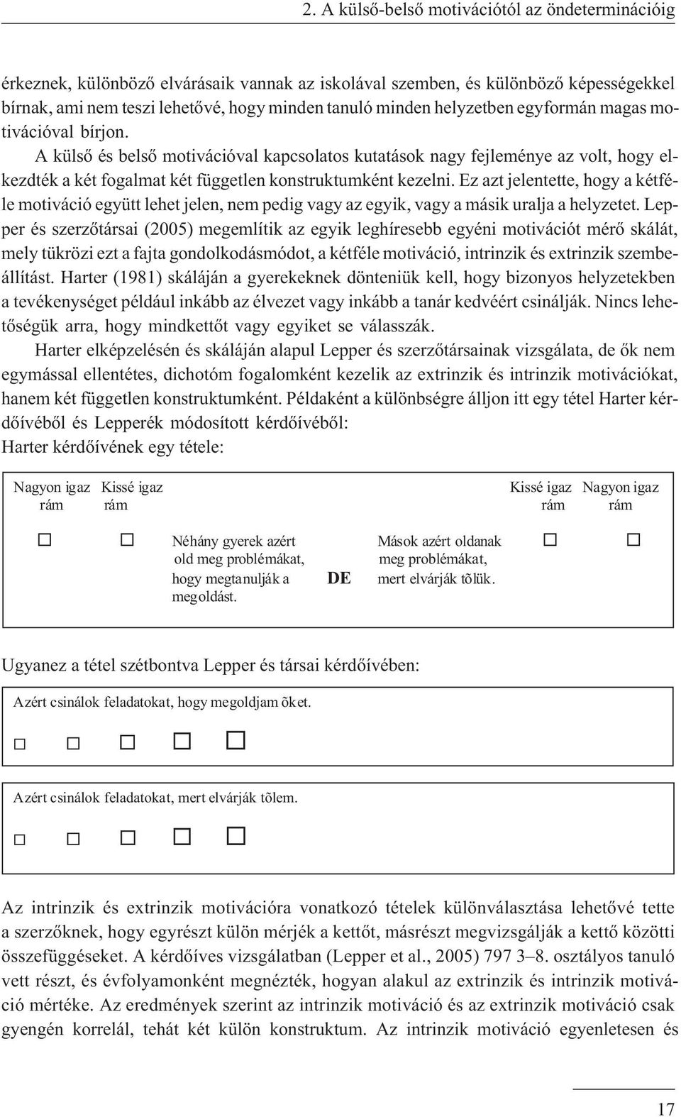 Ez azt jelentette, hogy a kétféle motiváció együtt lehet jelen, nem pedig vagy az egyik, vagy a másik uralja a helyzetet.