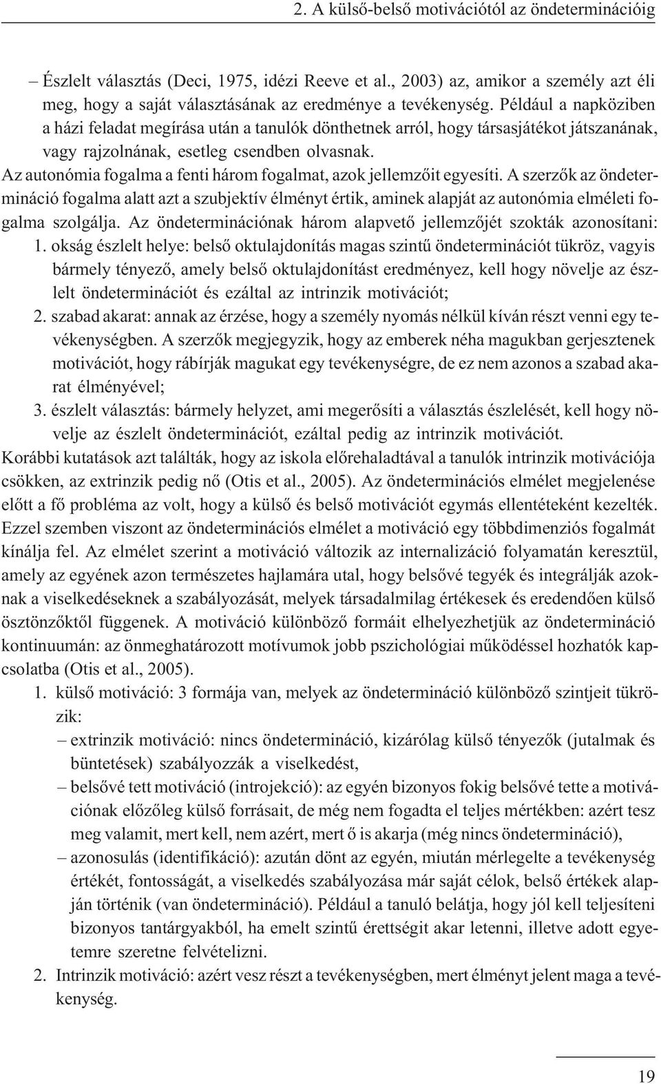 Az autonómia fogalma a fenti három fogalmat, azok jellemzõit egyesíti. A szerzõk az öndetermináció fogalma alatt azt a szubjektív élményt értik, aminek alapját az autonómia elméleti fogalma szolgálja.