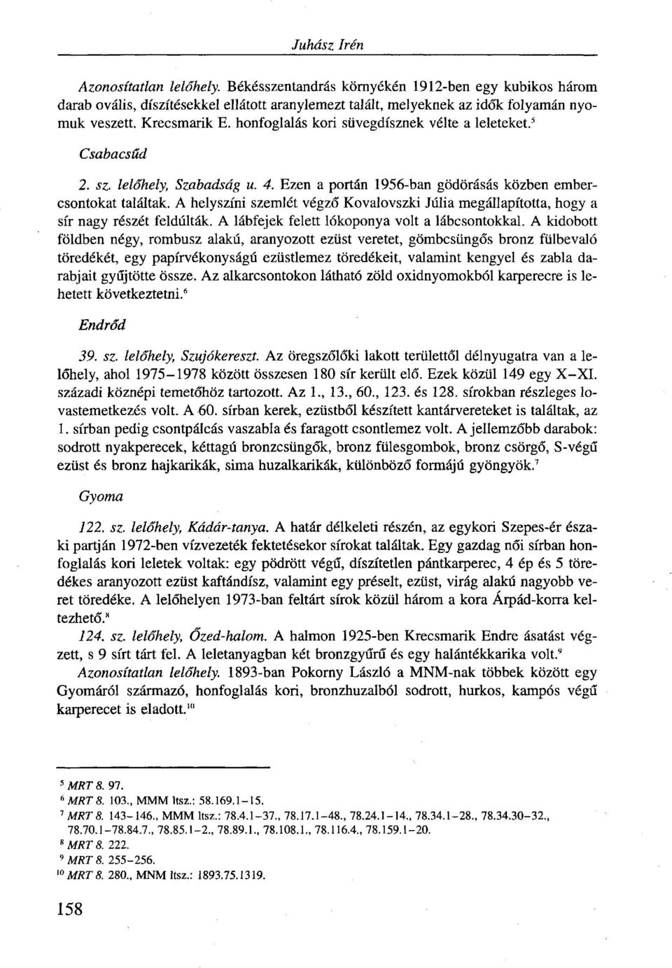 A helyszíni szemlét végző Kovalovszki Júlia megállapította, hogy a sír nagy részét feldúlták. A lábfejek felett lókoponya volt a lábcsontokkal.