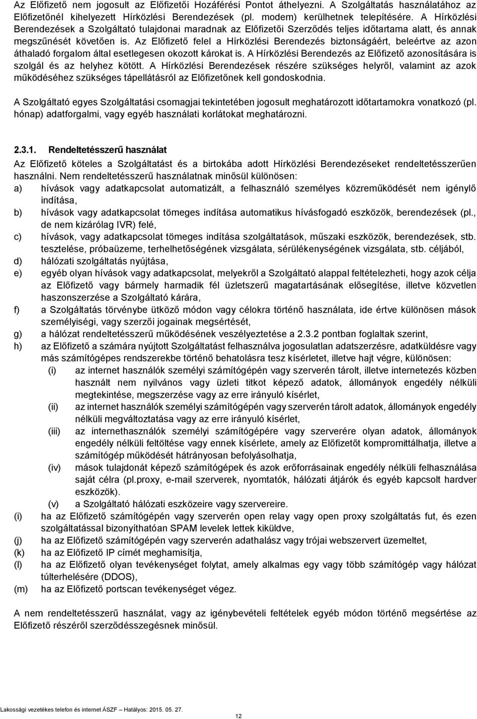 Az Előfizető felel a Hírközlési Berendezés biztonságáért, beleértve az azon áthaladó forgalom által esetlegesen okozott károkat is.