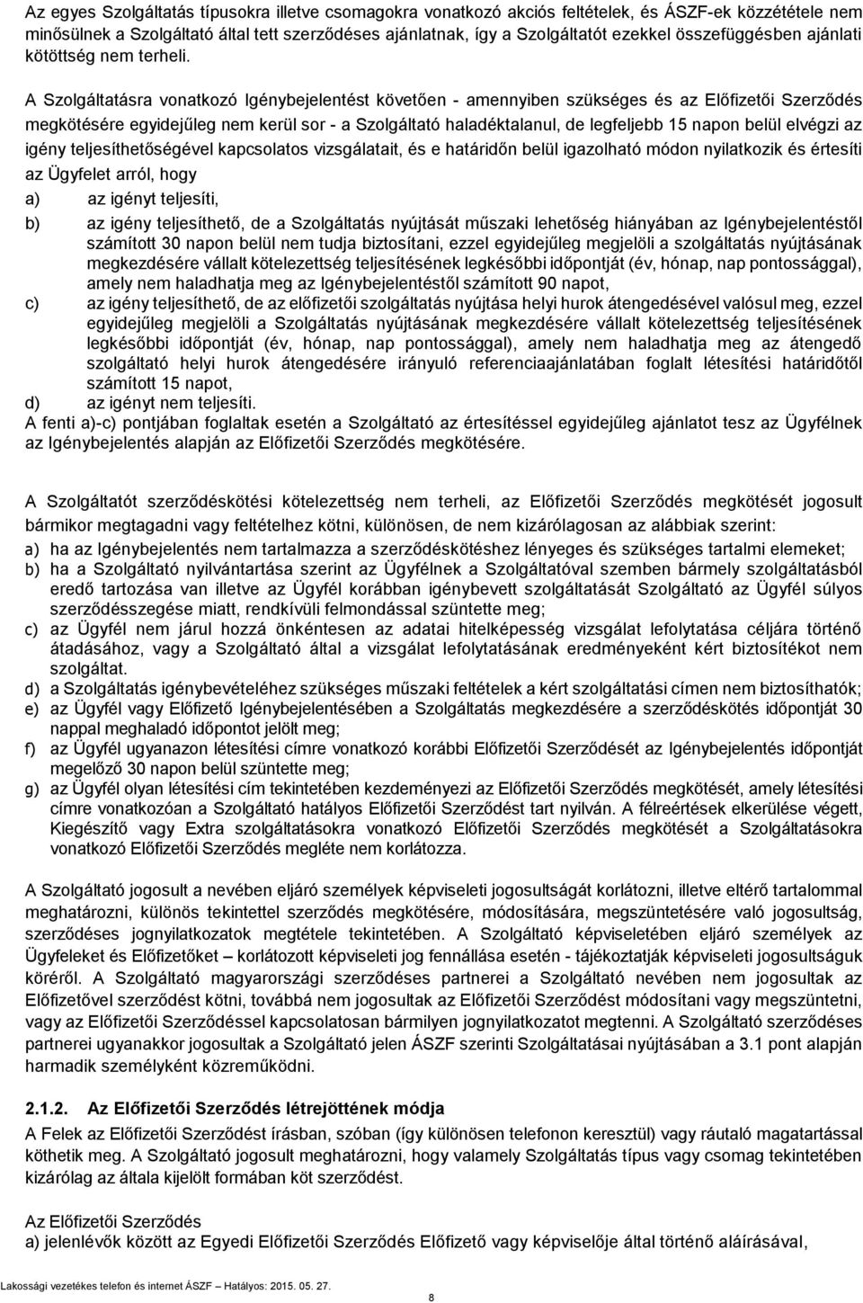 A Szolgáltatásra vonatkozó Igénybejelentést követően - amennyiben szükséges és az Előfizetői Szerződés megkötésére egyidejűleg nem kerül sor - a Szolgáltató haladéktalanul, de legfeljebb 15 napon