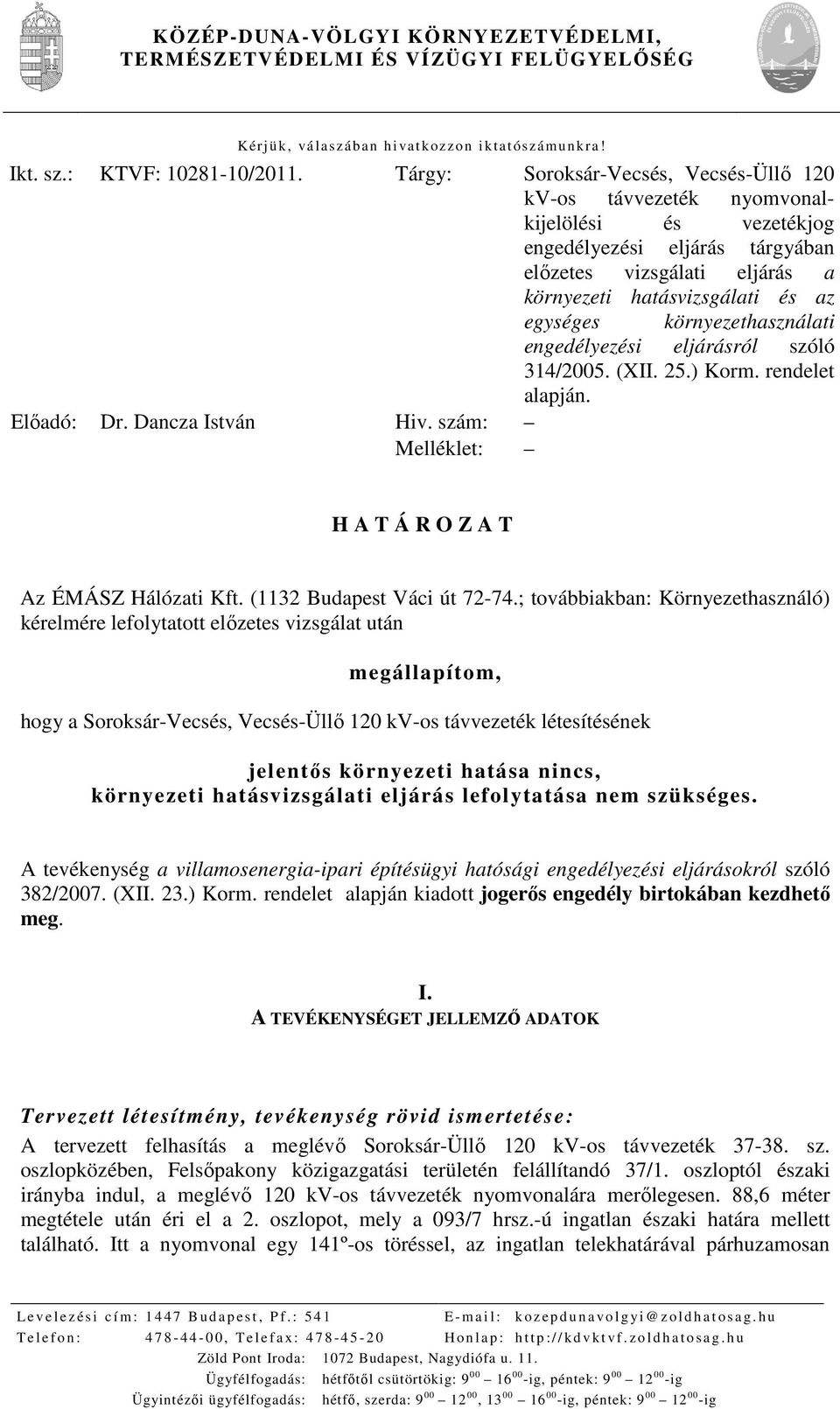 környezethasználati engedélyezési eljárásról szóló 314/2005. (XII. 25.) Korm. rendelet alapján. Előadó: Dr. Dancza István Hiv. szám: Melléklet: H A T Á R O Z A T Az ÉMÁSZ Hálózati Kft.