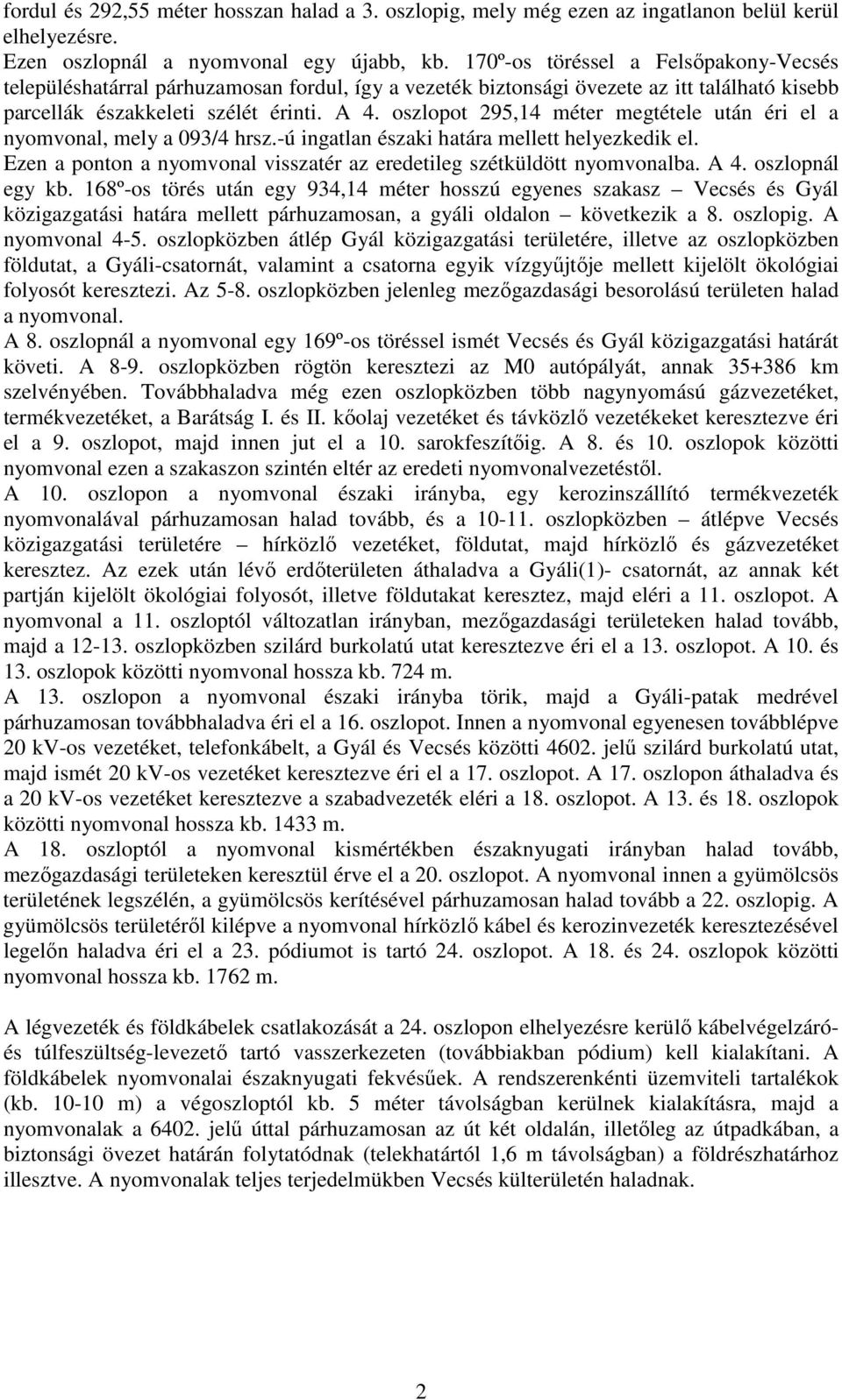 oszlopot 295,14 méter megtétele után éri el a nyomvonal, mely a 093/4 hrsz.-ú ingatlan északi határa mellett helyezkedik el. Ezen a ponton a nyomvonal visszatér az eredetileg szétküldött nyomvonalba.