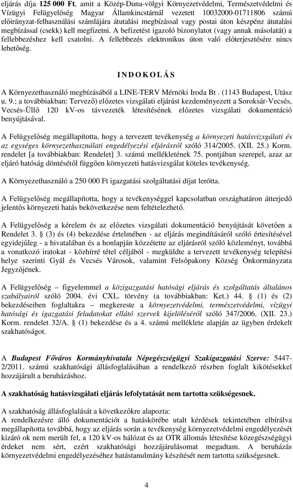 A fellebbezés elektronikus úton való előterjesztésére nincs lehetőség. I N D O K O L Á S A Környezethasználó megbízásából a LINE-TERV Mérnöki Iroda Bt. (1143 Budapest, Utász u. 9.