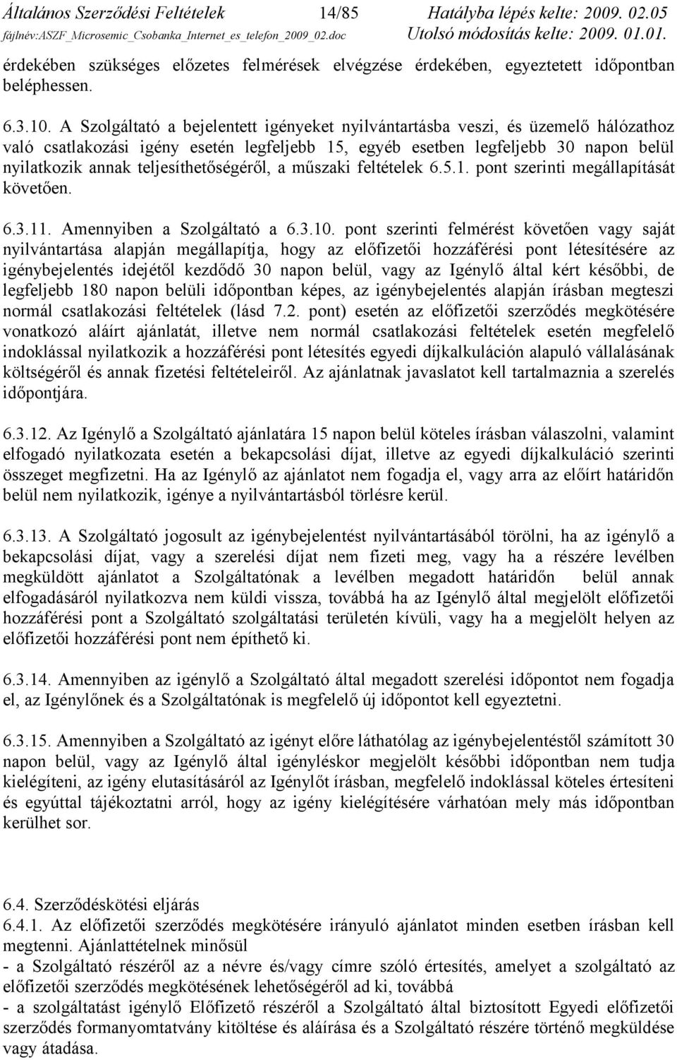 teljesíthetőségéről, a műszaki feltételek 6.5.1. pont szerinti megállapítását követően. 6.3.11. Amennyiben a Szolgáltató a 6.3.10.
