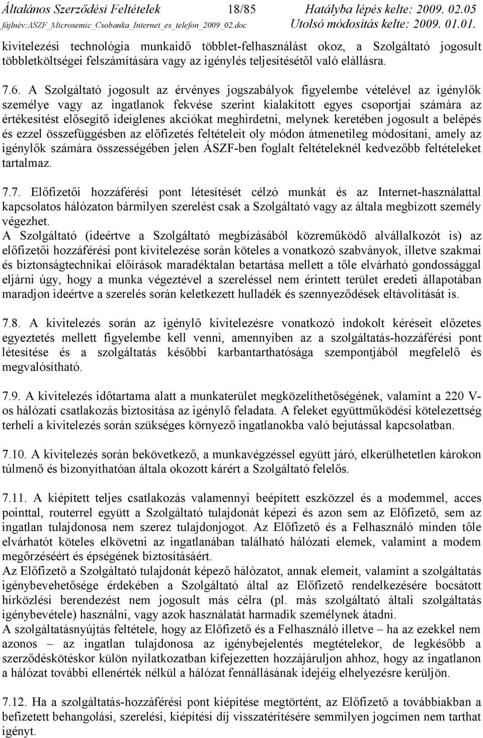 A Szolgáltató jogosult az érvényes jogszabályok figyelembe vételével az igénylők személye vagy az ingatlanok fekvése szerint kialakított egyes csoportjai számára az értékesítést elősegítő ideiglenes