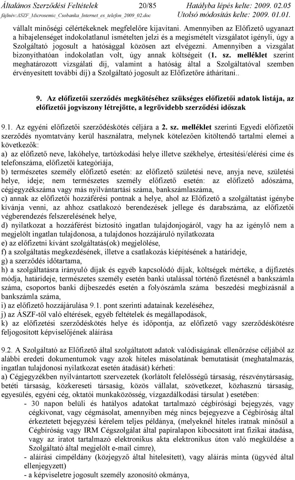 Amennyiben a vizsgálat bizonyíthatóan indokolatlan volt, úgy annak költségeit (1. sz.