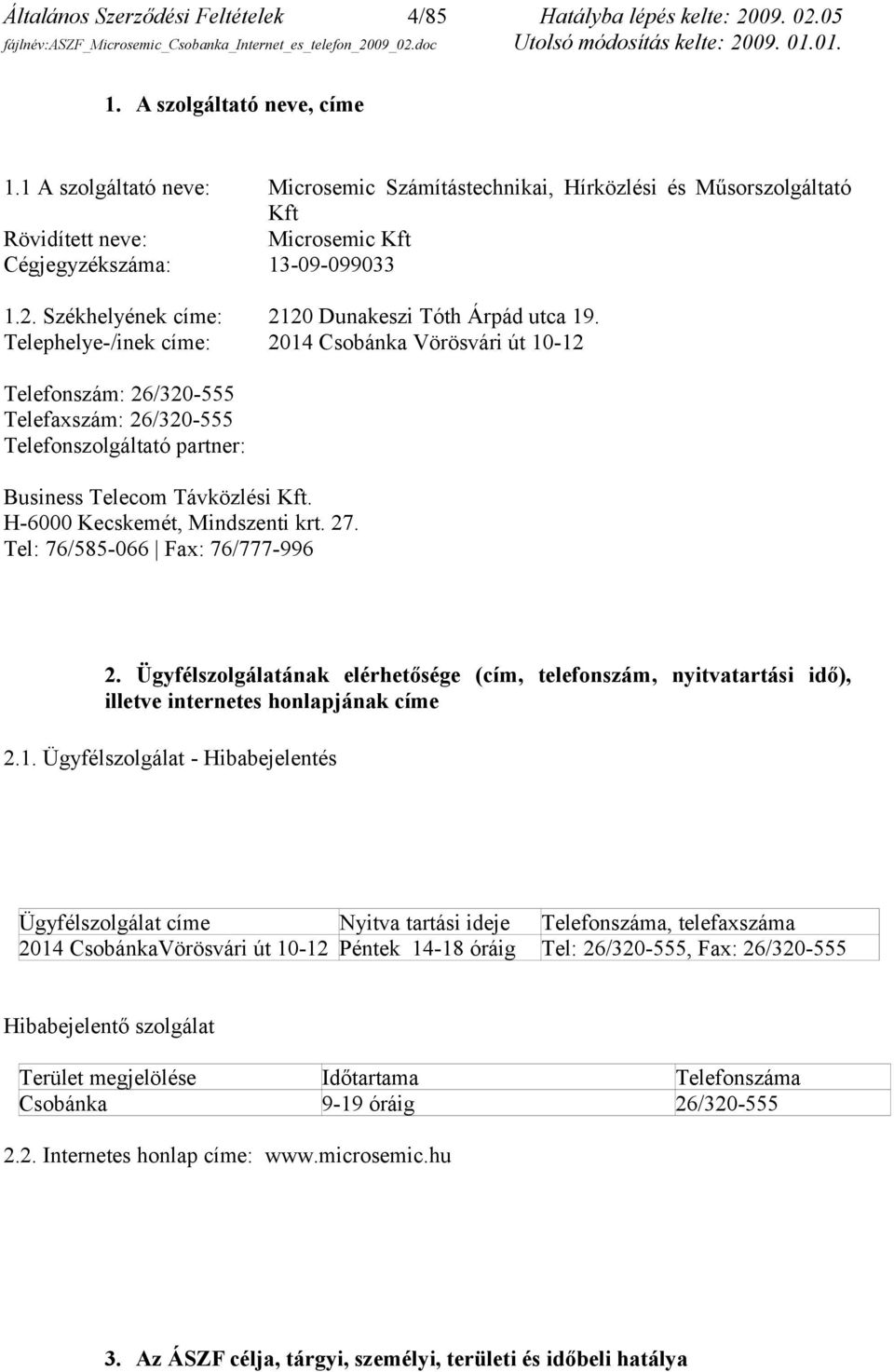 Székhelyének címe: 2120 Dunakeszi Tóth Árpád utca 19.
