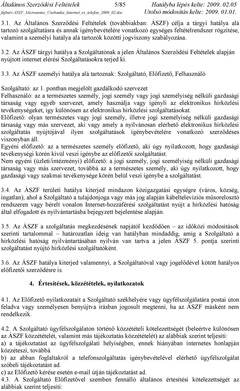 hatálya alá tartozók közötti jogviszony szabályozása. 3.2. Az ÁSZF tárgyi hatálya a Szolgáltatónak a jelen Általános Szerződési Feltételek alapján nyújtott internet elérési Szolgáltatásokra terjed ki.