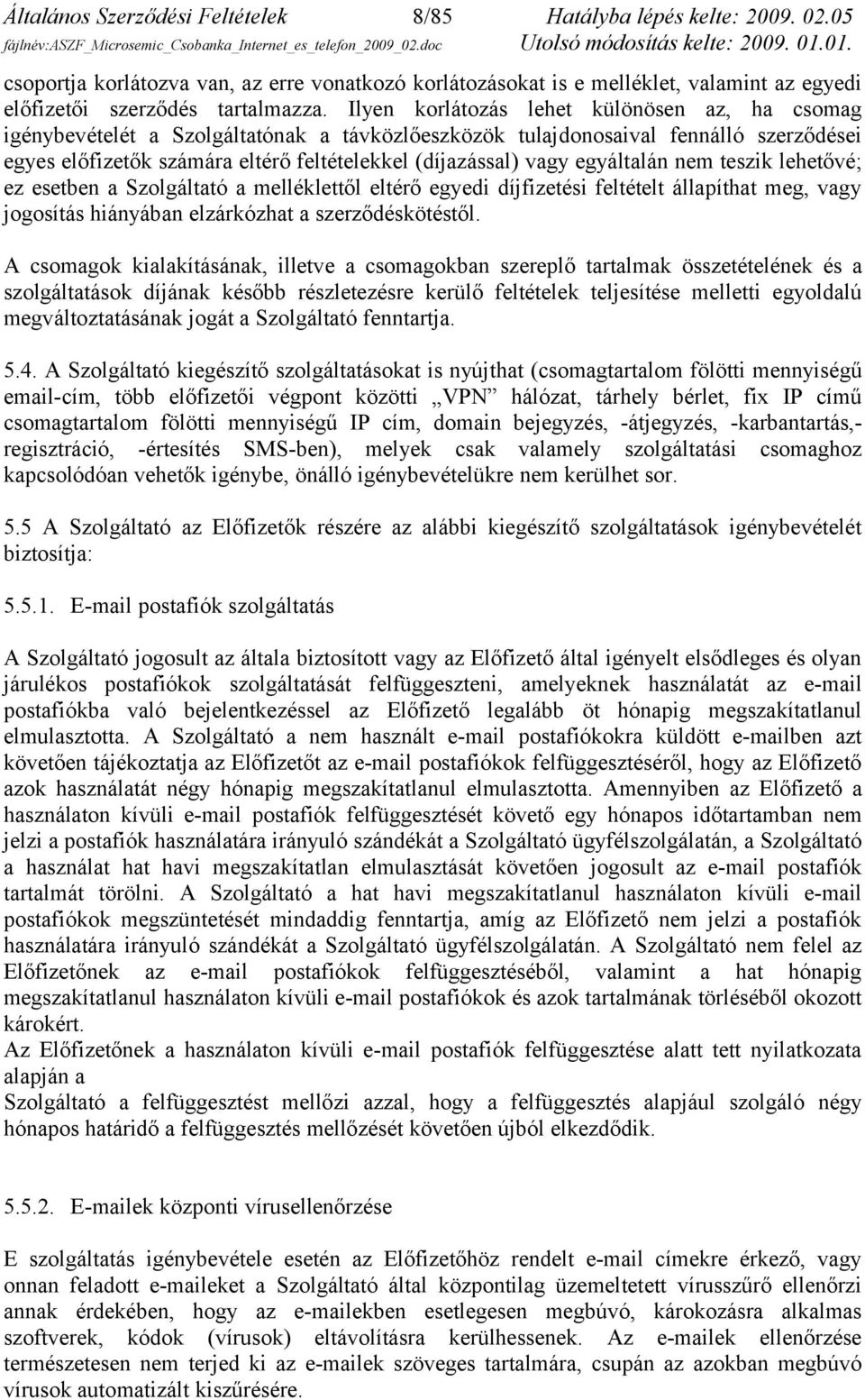 egyáltalán nem teszik lehetővé; ez esetben a Szolgáltató a melléklettől eltérő egyedi díjfizetési feltételt állapíthat meg, vagy jogosítás hiányában elzárkózhat a szerződéskötéstől.