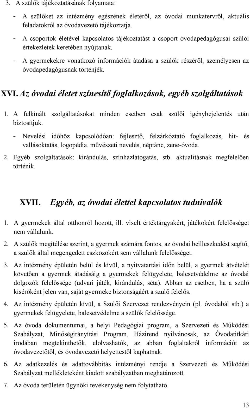 - A gyermekekre vonatkozó információk átadása a szülők részéről, személyesen az óvodapedagógusnak történjék. XVI. Az óvodai életet színesítő foglalkozások, egyéb szolgáltatások 1.