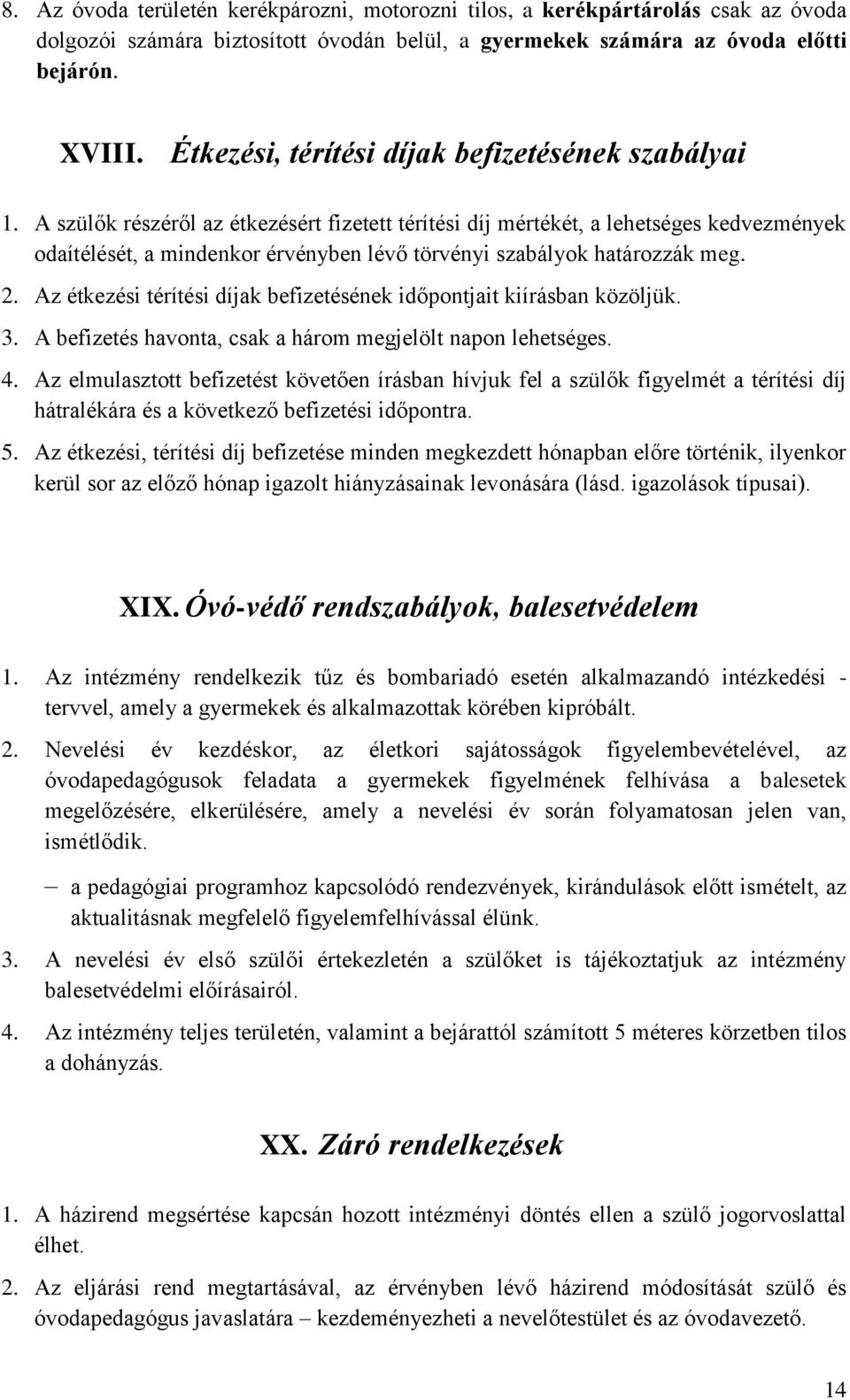 A szülők részéről az étkezésért fizetett térítési díj mértékét, a lehetséges kedvezmények odaítélését, a mindenkor érvényben lévő törvényi szabályok határozzák meg. 2.