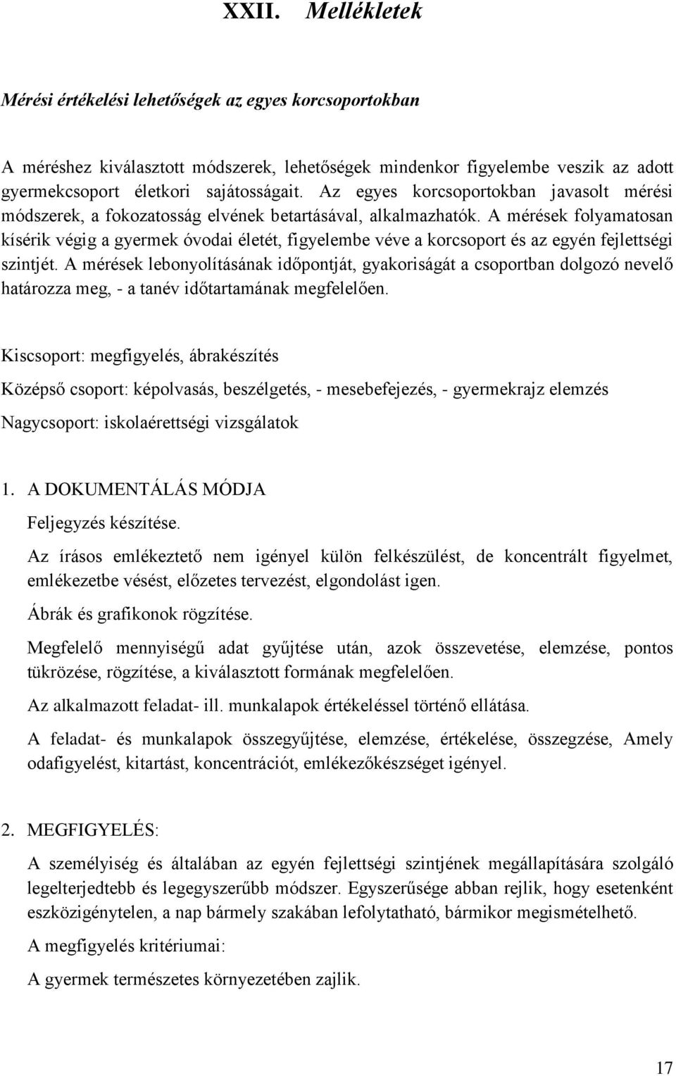 A mérések folyamatosan kísérik végig a gyermek óvodai életét, figyelembe véve a korcsoport és az egyén fejlettségi szintjét.