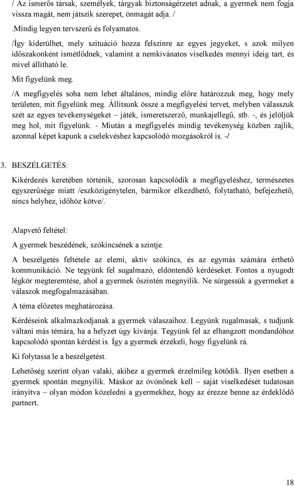 Mit figyelünk meg. /A megfigyelés soha nem lehet általános, mindig előre határozzuk meg, hogy mely területen, mit figyelünk meg.