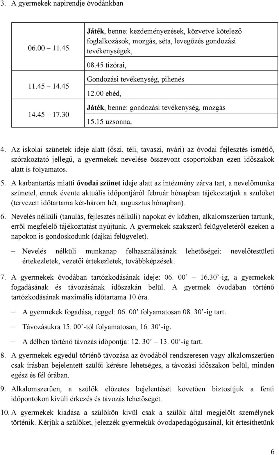 Az iskolai szünetek ideje alatt (őszi, téli, tavaszi, nyári) az óvodai fejlesztés ismétlő, szórakoztató jellegű, a gyermekek nevelése összevont csoportokban ezen időszakok alatt is folyamatos. 5.