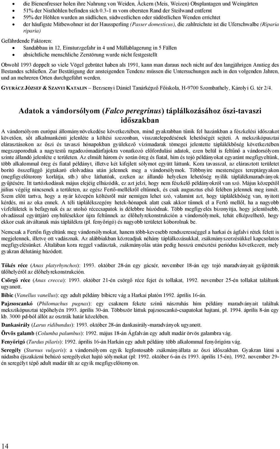 die zahlreichste ist die Uferschwalbe (Riparia riparia) Gefährdende Faktoren: Sandabbau in 12, Einsturzgefahr in 4 und Müllablagerung in 5 Fällen absichtliche menschliche Zerstörung wurde nicht