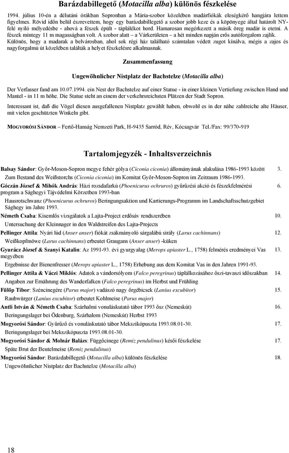 Hamarosan megérkezett a másik öreg madár is etetni. A fészek mintegy 11 m magasságban volt. A szobor alatt a Várkerületen a hét minden napján erős autóforgalom zajlik.