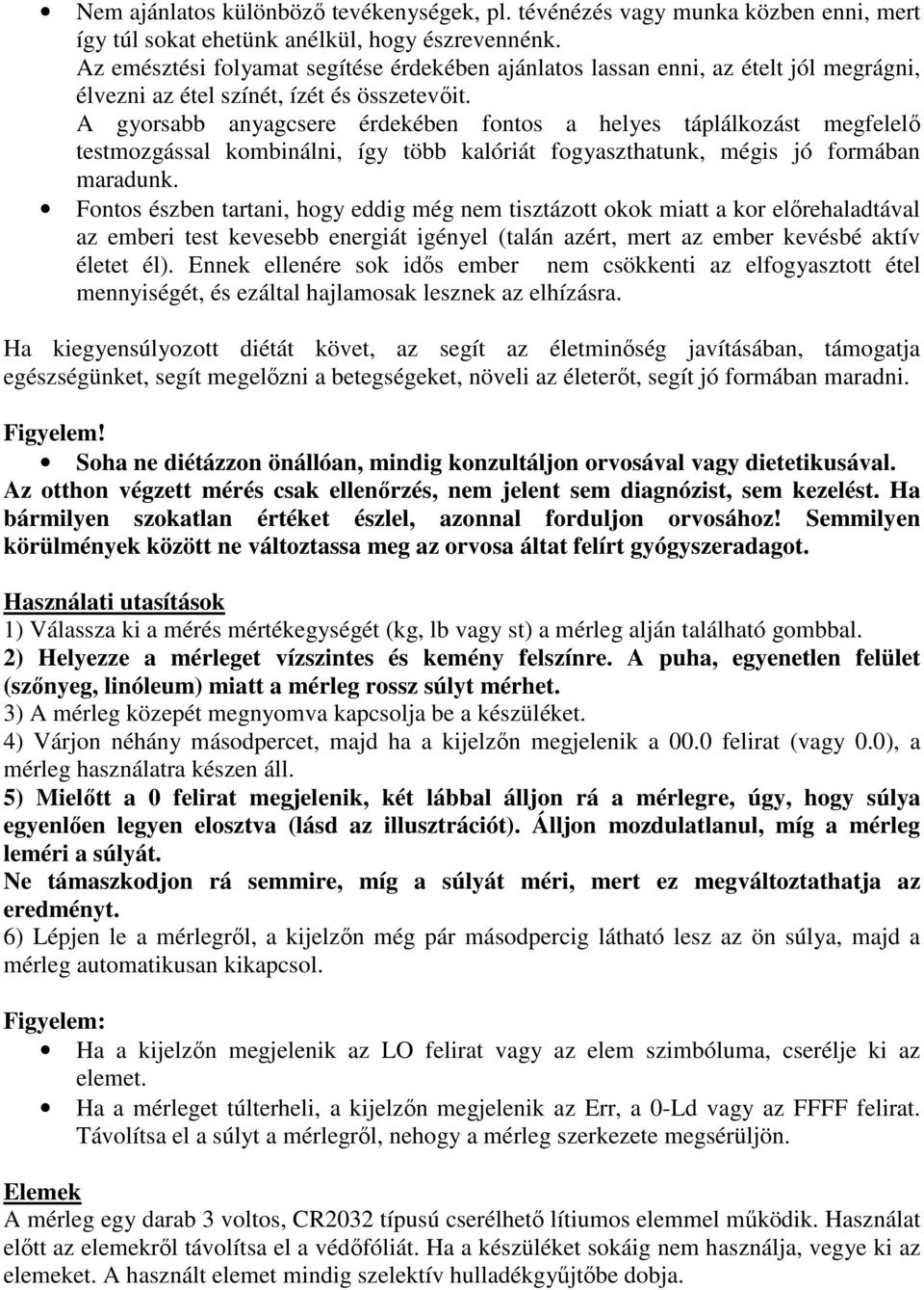 A gyorsabb anyagcsere érdekében fontos a helyes táplálkozást megfelelő testmozgással kombinálni, így több kalóriát fogyaszthatunk, mégis jó formában maradunk.