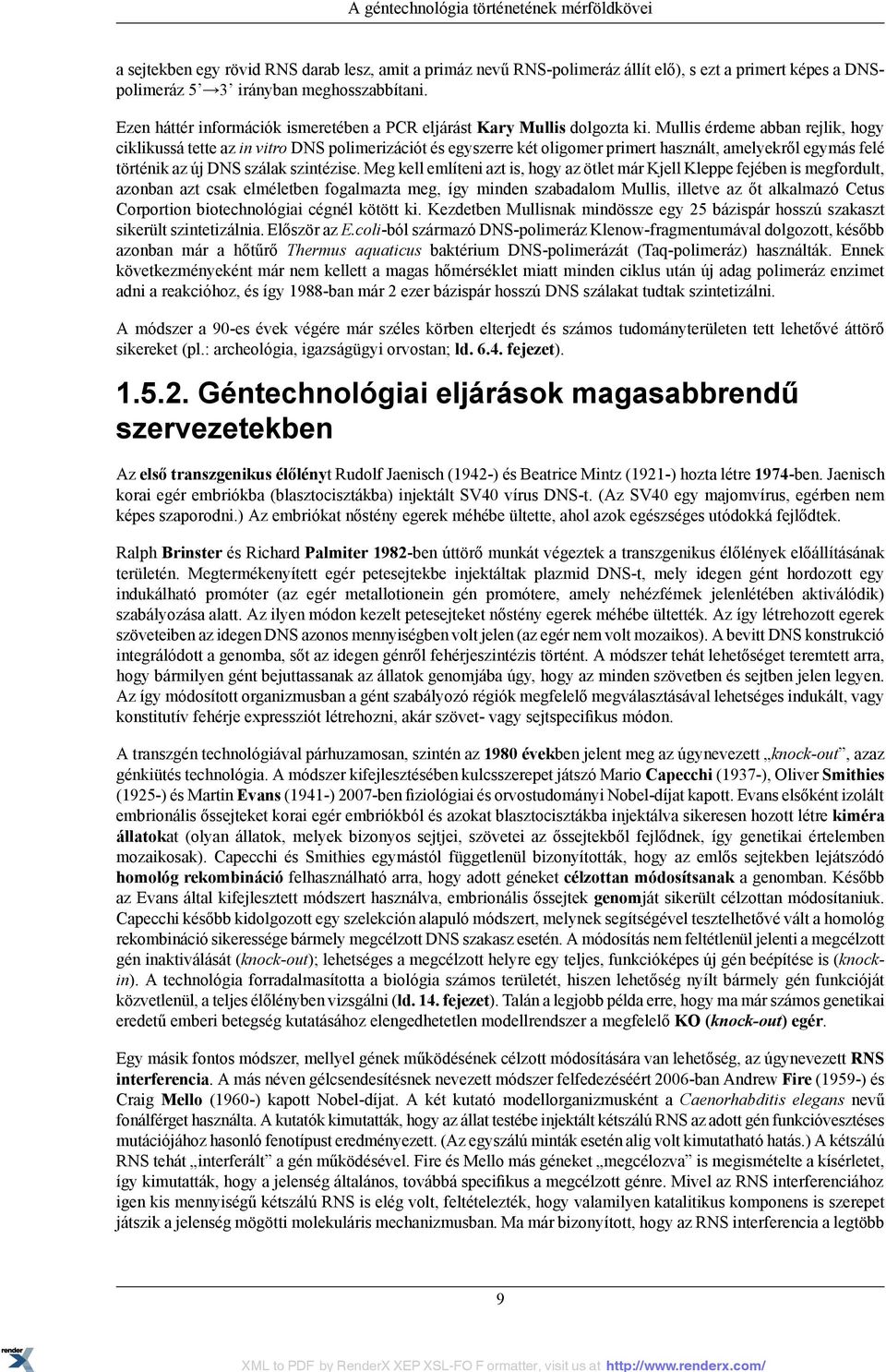 Mullis érdeme abban rejlik, hogy ciklikussá tette az in vitro DNS polimerizációt és egyszerre két oligomer primert használt, amelyekről egymás felé történik az új DNS szálak szintézise.