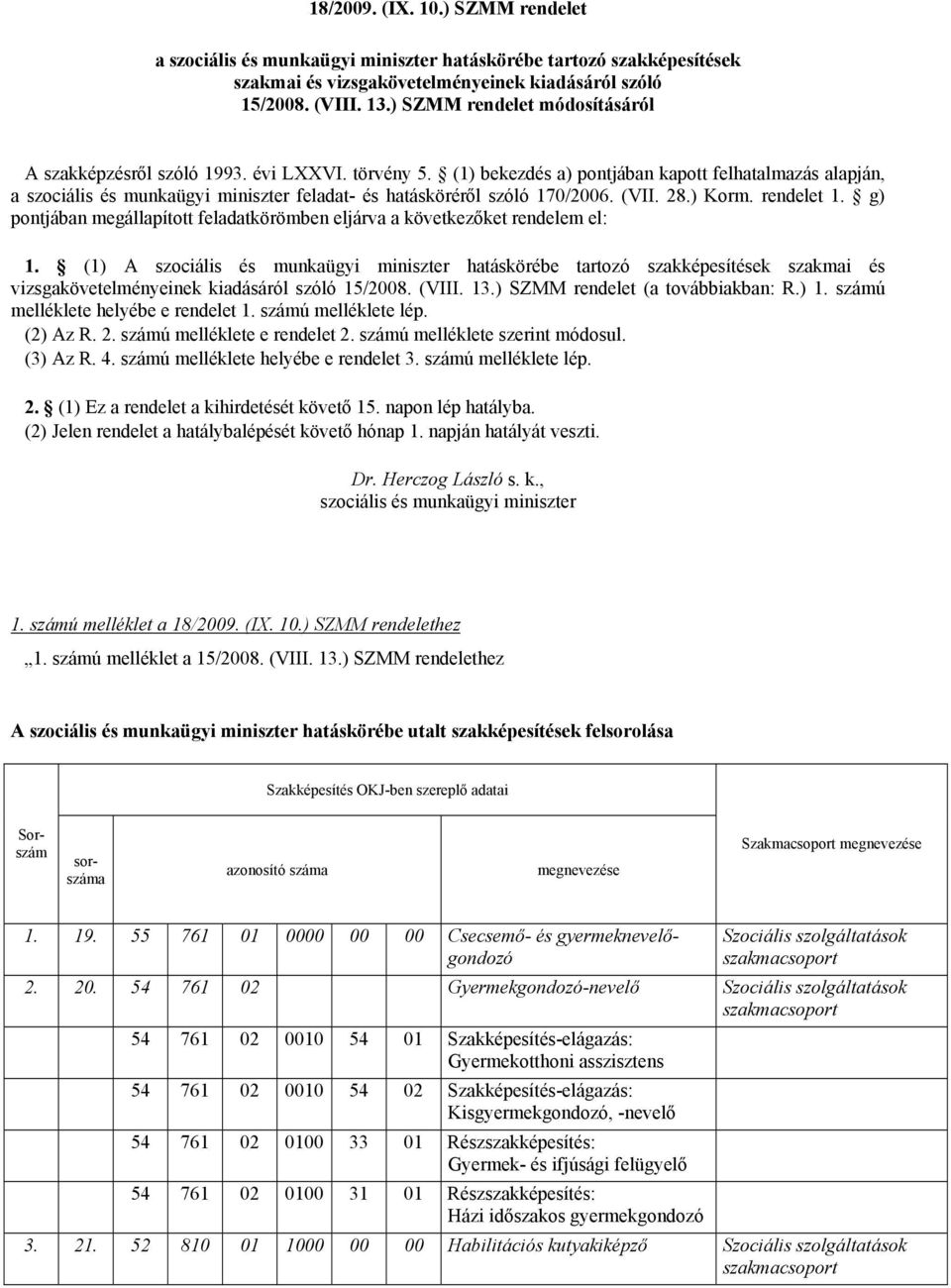 (1) bekezdés a) pontjában kapott felhatalmazás alapján, a szociális és munkaügyi miniszter feladat- és hatásköréről szóló 170/2006. (VII. 28.) Korm. rendelet 1.