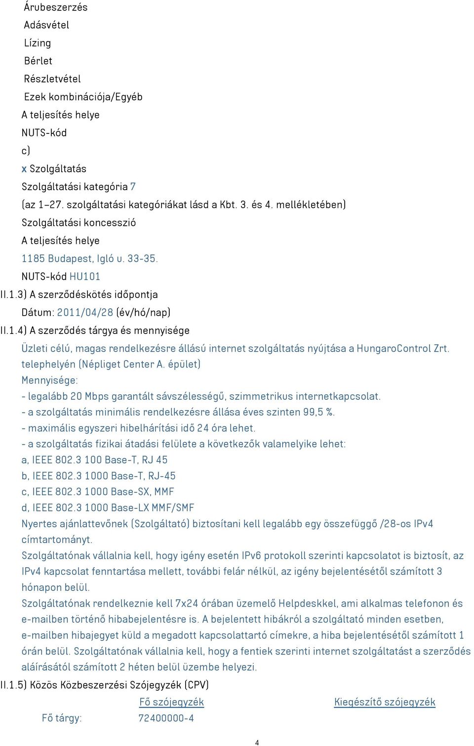 telephelyén (Népliget Center A. épület) Mennyisége: - legalább 20 Mbps garantált sávszélességű, szimmetrikus internetkapcsolat. - a szolgáltatás minimális rendelkezésre állása éves szinten 99,5 %.