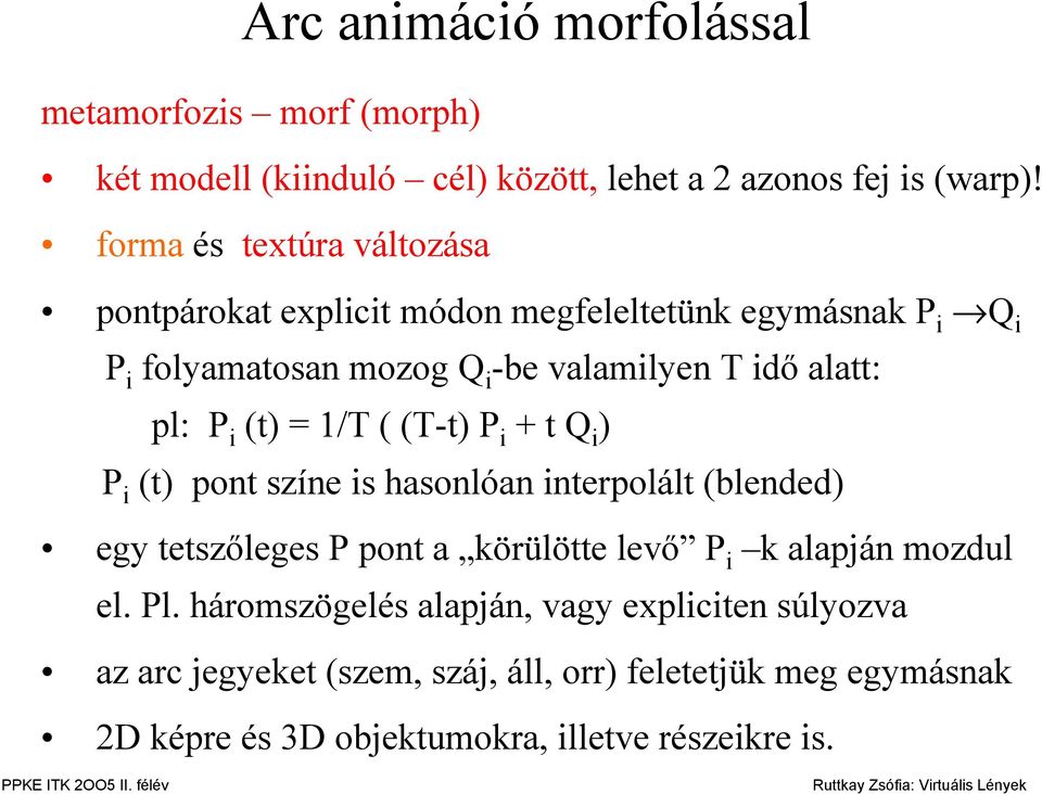 P i (t) = 1/T ( (T-t) P i + t Q i ) P i (t) pont színe is hasonlóan interpolált (blended) egy tetszőleges P pont a körülötte levő P i k alapján