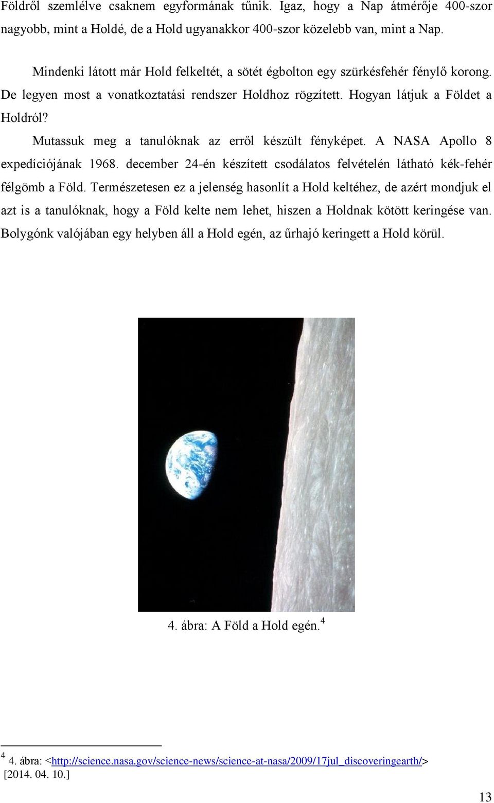 Mutassuk meg a tanulóknak az erről készült fényképet. A NASA Apollo 8 expedíciójának 1968. december 24-én készített csodálatos felvételén látható kék-fehér félgömb a Föld.