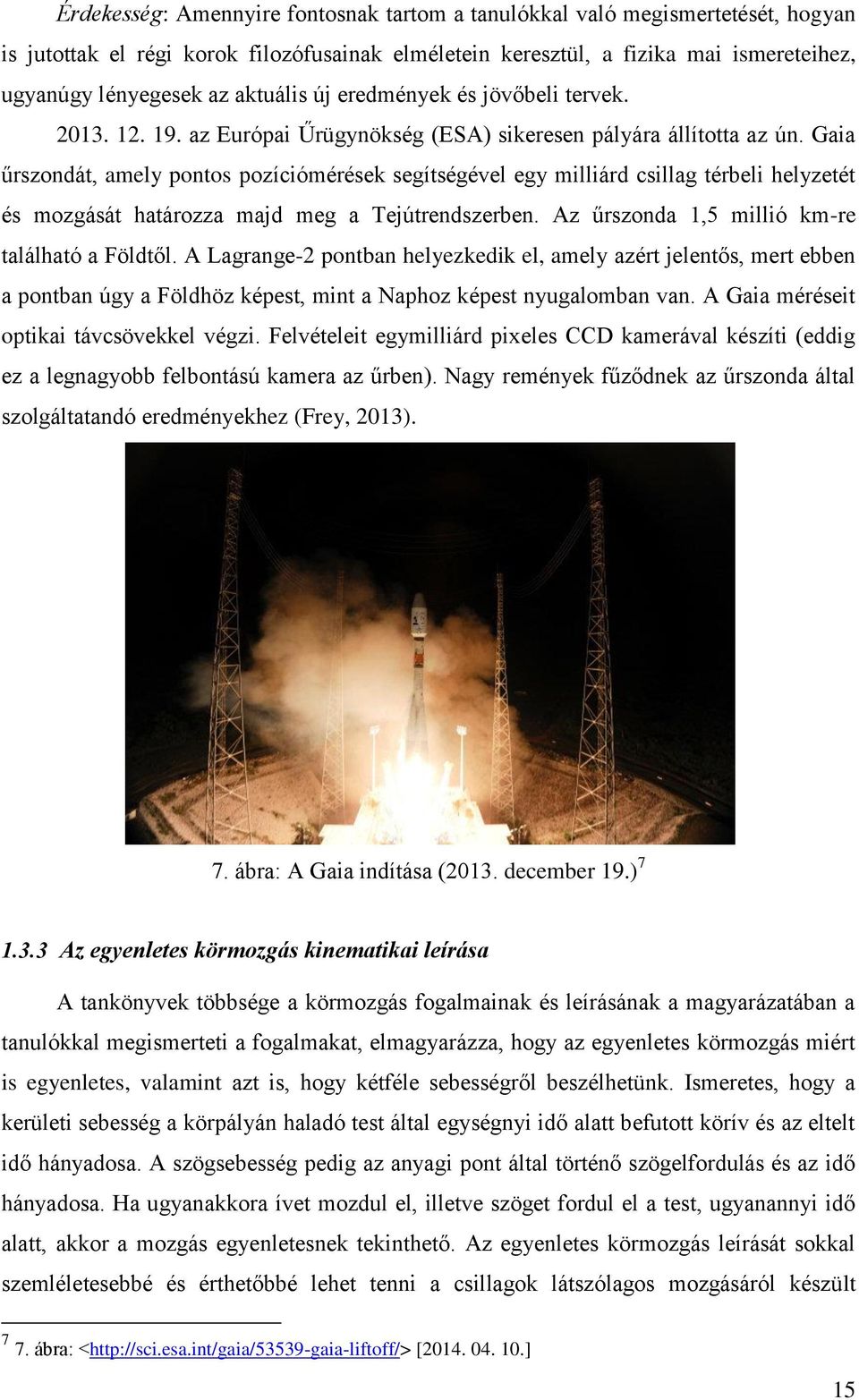 Gaia űrszondát, amely pontos pozíciómérések segítségével egy milliárd csillag térbeli helyzetét és mozgását határozza majd meg a Tejútrendszerben. Az űrszonda 1,5 millió km-re található a Földtől.