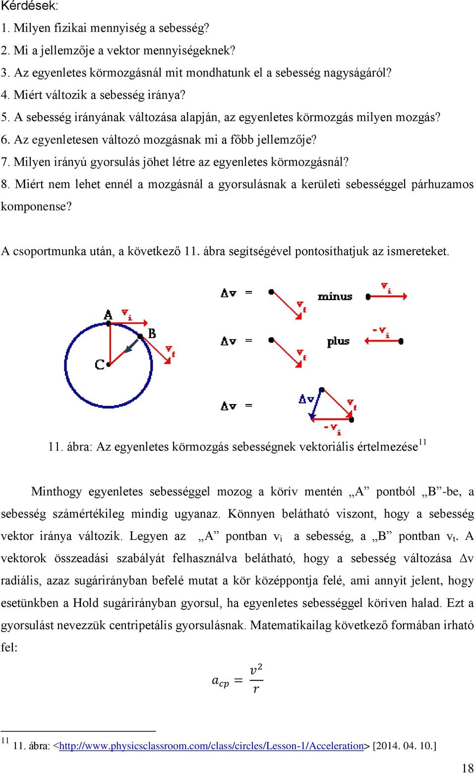 Milyen irányú gyorsulás jöhet létre az egyenletes körmozgásnál? 8. Miért nem lehet ennél a mozgásnál a gyorsulásnak a kerületi sebességgel párhuzamos komponense? A csoportmunka után, a következő 11.