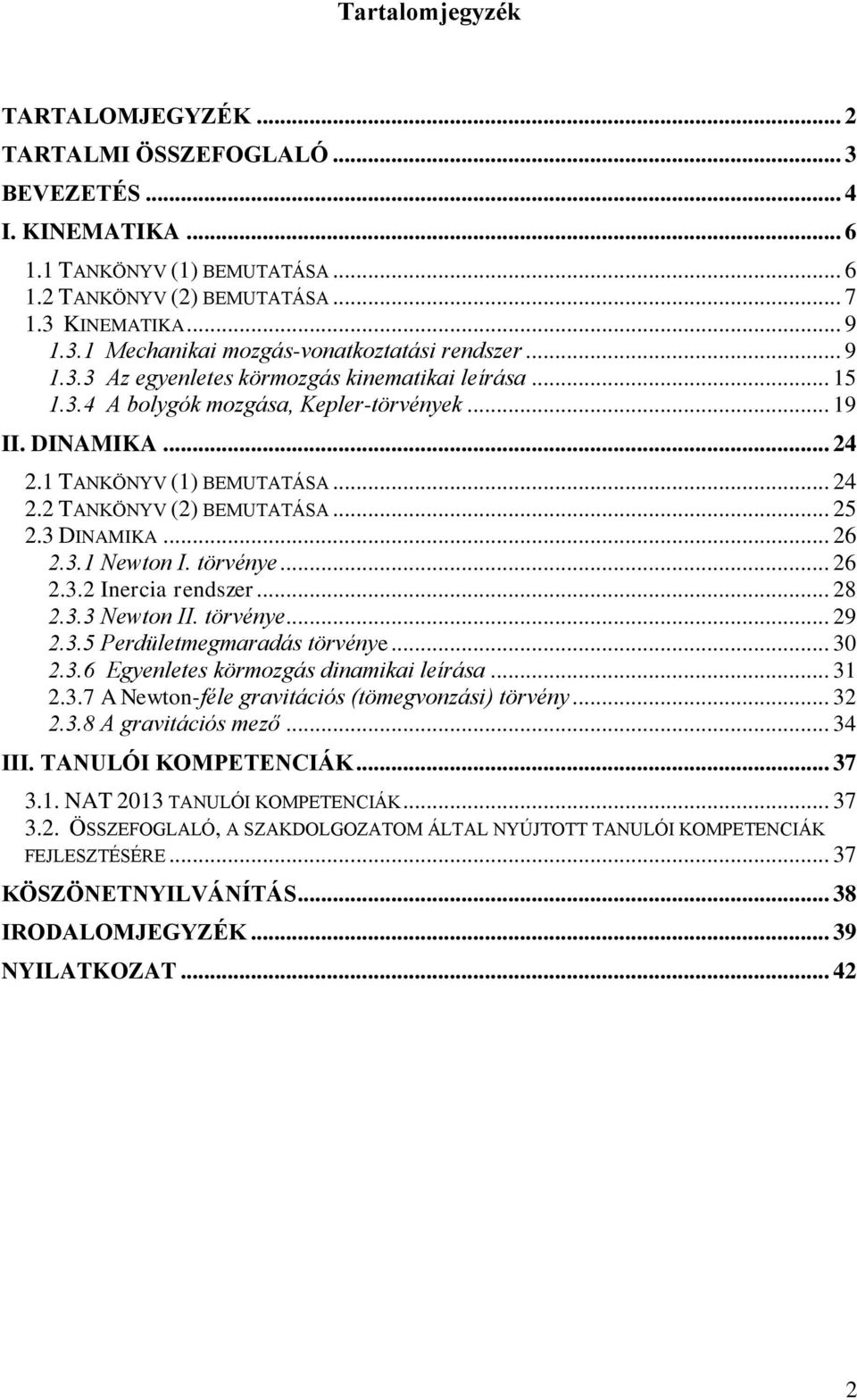 3 DINAMIKA... 26 2.3.1 Newton I. törvénye... 26 2.3.2 Inercia rendszer... 28 2.3.3 Newton II. törvénye... 29 2.3.5 Perdületmegmaradás törvénye... 30 2.3.6 Egyenletes körmozgás dinamikai leírása... 31 2.