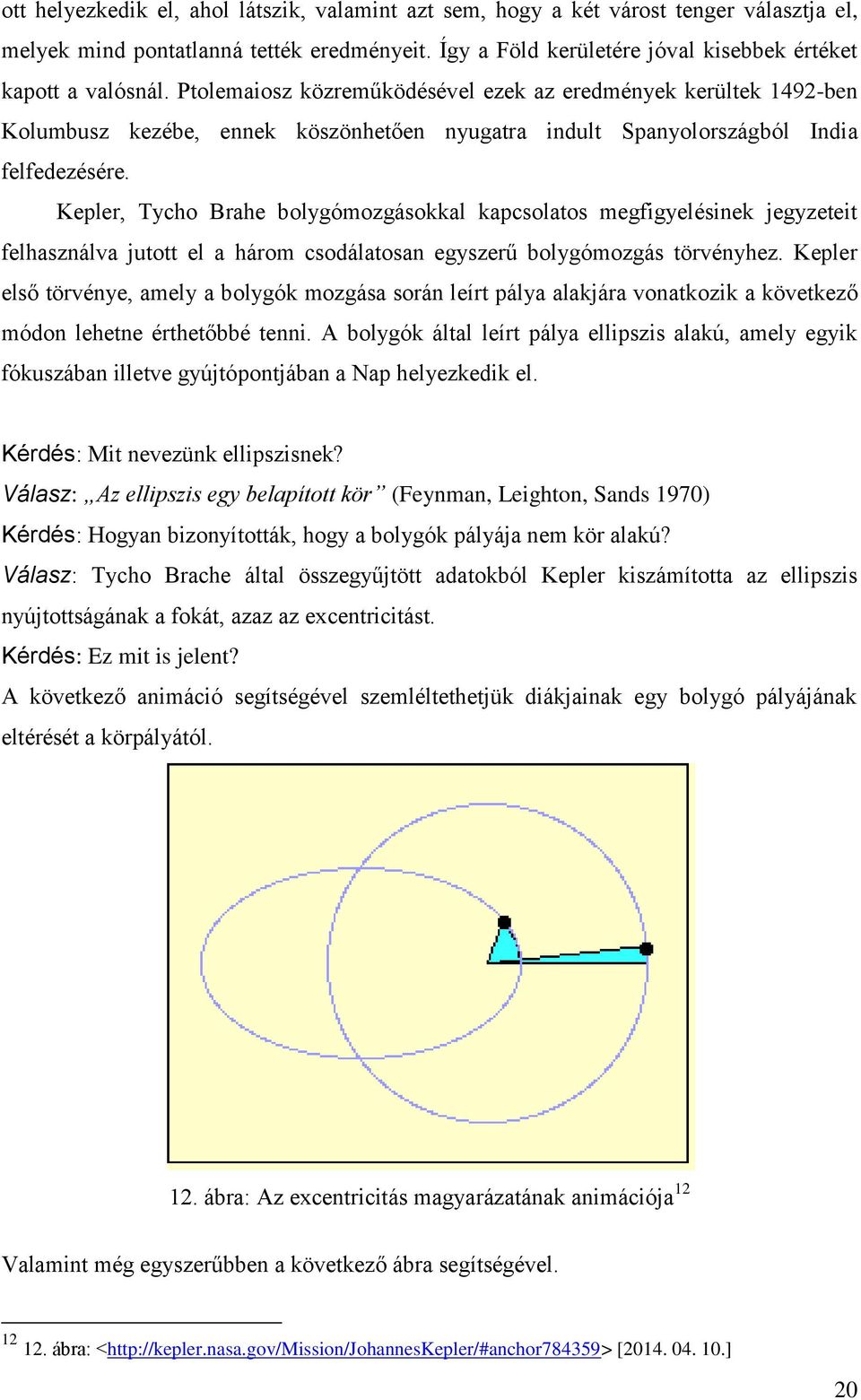 Kepler, Tycho Brahe bolygómozgásokkal kapcsolatos megfigyelésinek jegyzeteit felhasználva jutott el a három csodálatosan egyszerű bolygómozgás törvényhez.