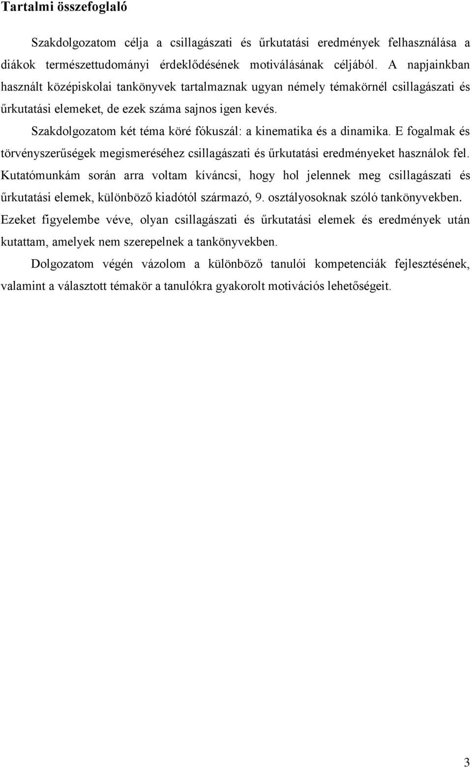 Szakdolgozatom két téma köré fókuszál: a kinematika és a dinamika. E fogalmak és törvényszerűségek megismeréséhez csillagászati és űrkutatási eredményeket használok fel.