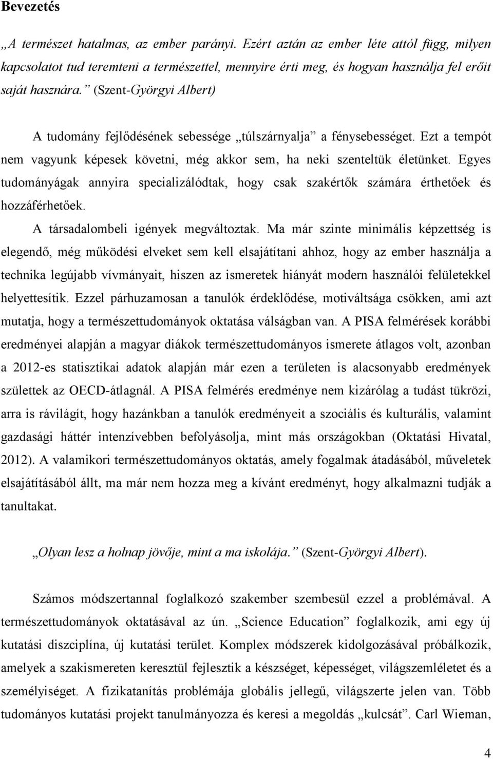 (Szent-Györgyi Albert) A tudomány fejlődésének sebessége túlszárnyalja a fénysebességet. Ezt a tempót nem vagyunk képesek követni, még akkor sem, ha neki szenteltük életünket.