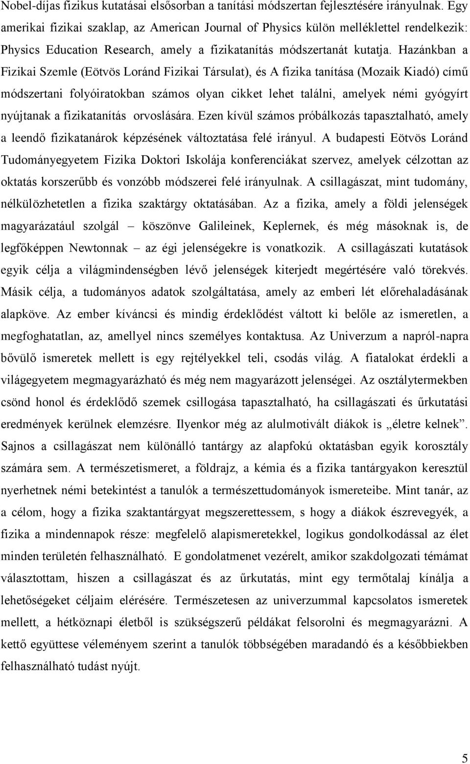 Hazánkban a Fizikai Szemle (Eötvös Loránd Fizikai Társulat), és A fizika tanítása (Mozaik Kiadó) című módszertani folyóiratokban számos olyan cikket lehet találni, amelyek némi gyógyírt nyújtanak a